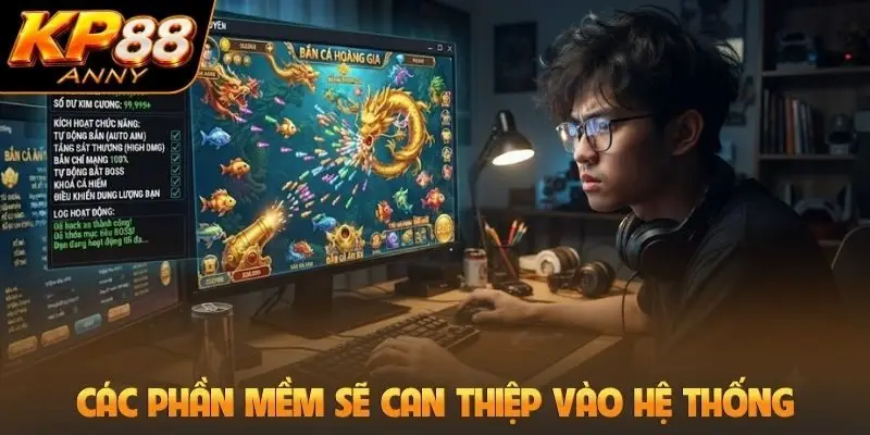 Các phần mềm sẽ can thiệp vào hệ thống