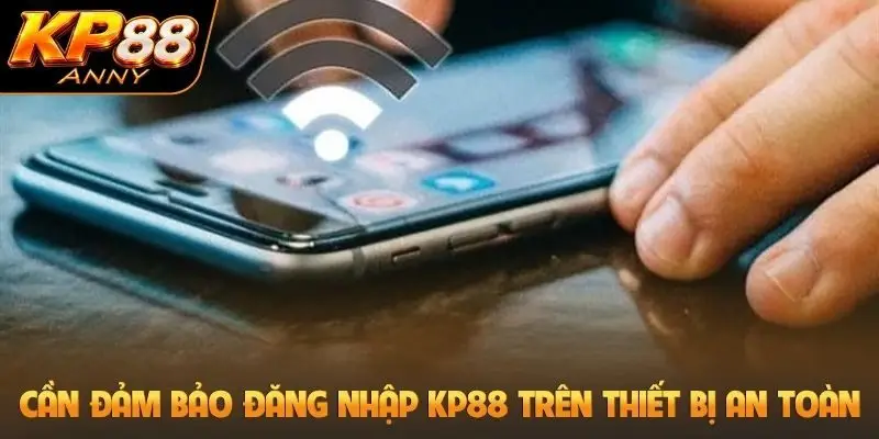 Cần đảm bảo đăng nhập KP88 trên thiết bị an toàn