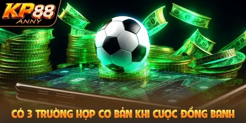 Có 3 trường hợp cơ bản khi cược đồng banh