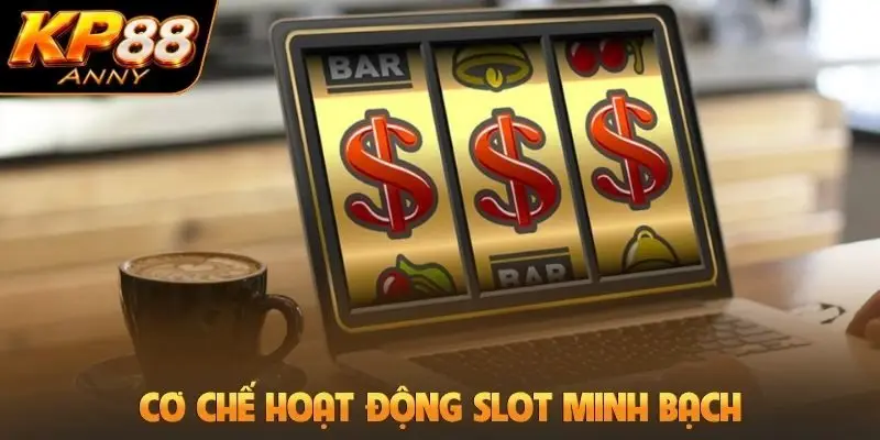 Cơ chế hoạt động slot minh bạch