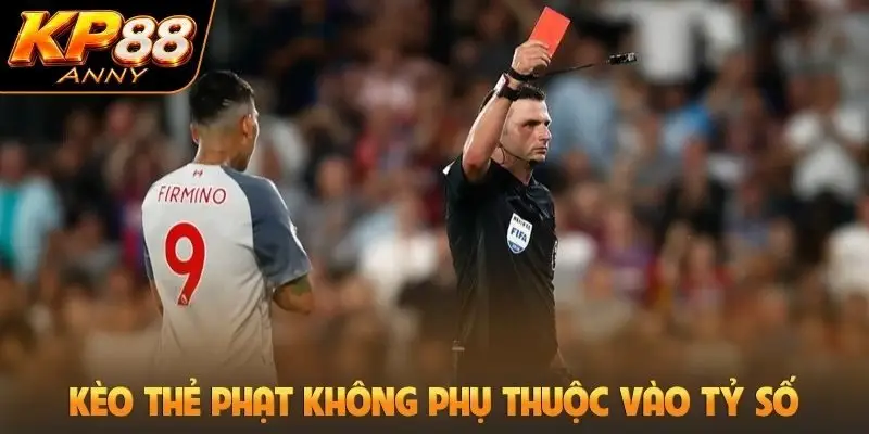 Kèo thẻ phạt không phụ thuộc vào tỷ số chung cuộc
