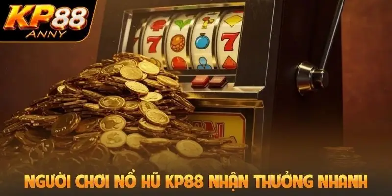 Người chơi nổ hũ KP88 nhận thưởng nhanh