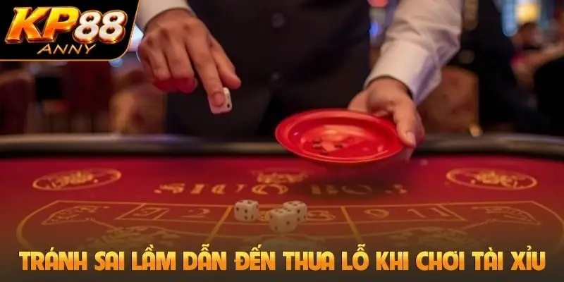 Tránh sai lầm dẫn đến thua lỗ khi chơi tài xỉu