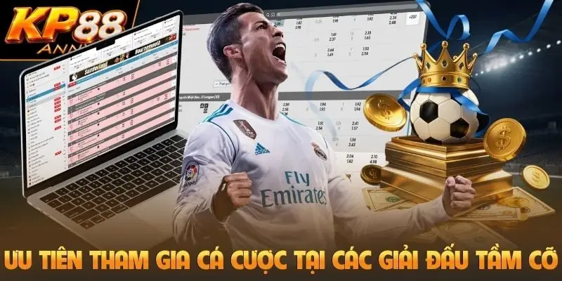 Ưu tiên tham gia cá cược tại các giải đấu tầm cỡ